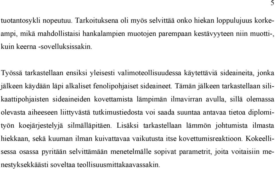 Työssä tarkastellaan ensiksi yleisesti valimoteollisuudessa käytettäviä sideaineita, jonka jälkeen käydään läpi alkaliset fenolipohjaiset sideaineet.