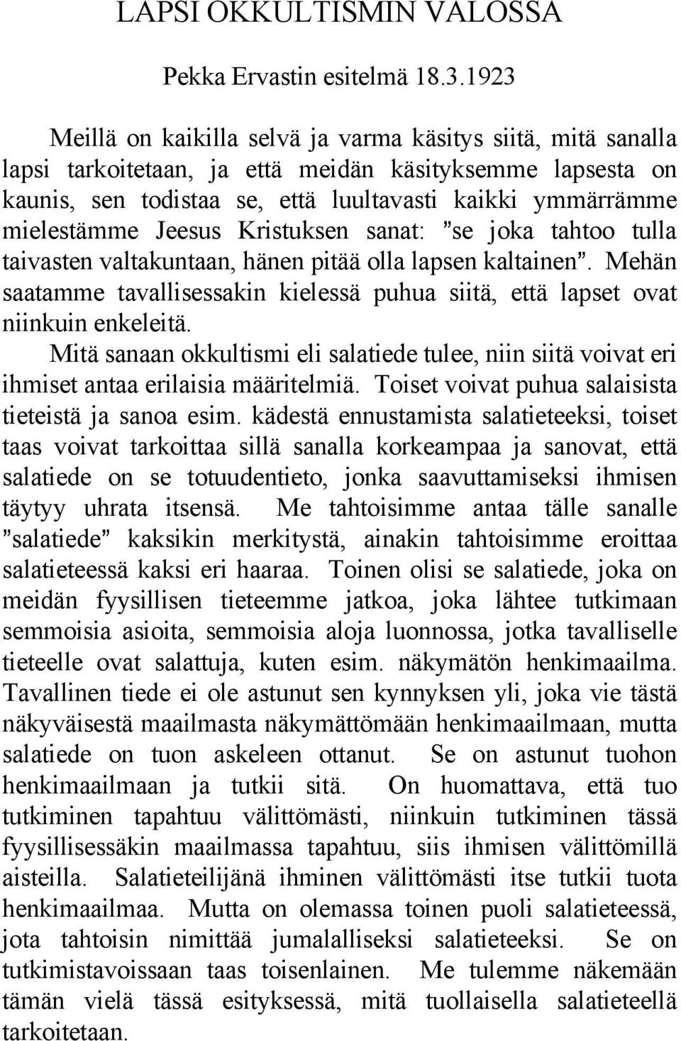 Jeesus Kristuksen sanat: @se joka tahtoo tulla taivasten valtakuntaan, hänen pitää olla lapsen kaltainen@. Mehän saatamme tavallisessakin kielessä puhua siitä, että lapset ovat niinkuin enkeleitä.