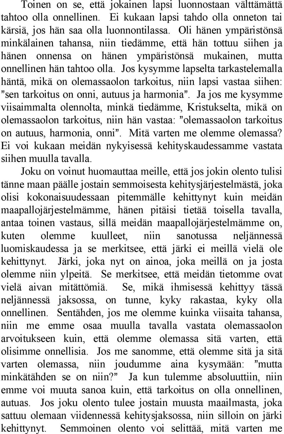 Jos kysymme lapselta tarkastelemalla häntä, mikä on olemassaolon tarkoitus, niin lapsi vastaa siihen: @sen tarkoitus on onni, autuus ja harmonia@.