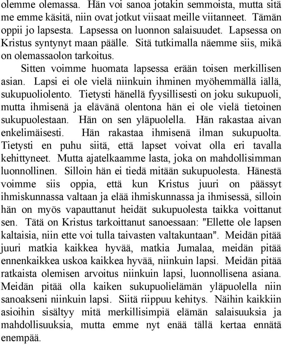 Lapsi ei ole vielä niinkuin ihminen myöhemmällä iällä, sukupuoliolento. Tietysti hänellä fyysillisesti on joku sukupuoli, mutta ihmisenä ja elävänä olentona hän ei ole vielä tietoinen sukupuolestaan.