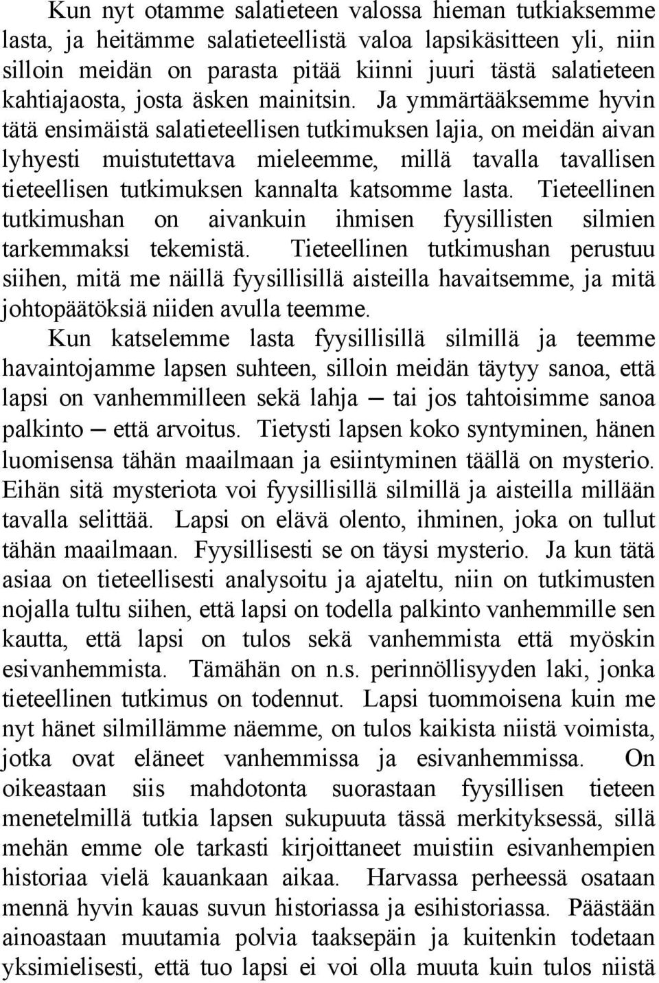 Ja ymmärtääksemme hyvin tätä ensimäistä salatieteellisen tutkimuksen lajia, on meidän aivan lyhyesti muistutettava mieleemme, millä tavalla tavallisen tieteellisen tutkimuksen kannalta katsomme lasta.