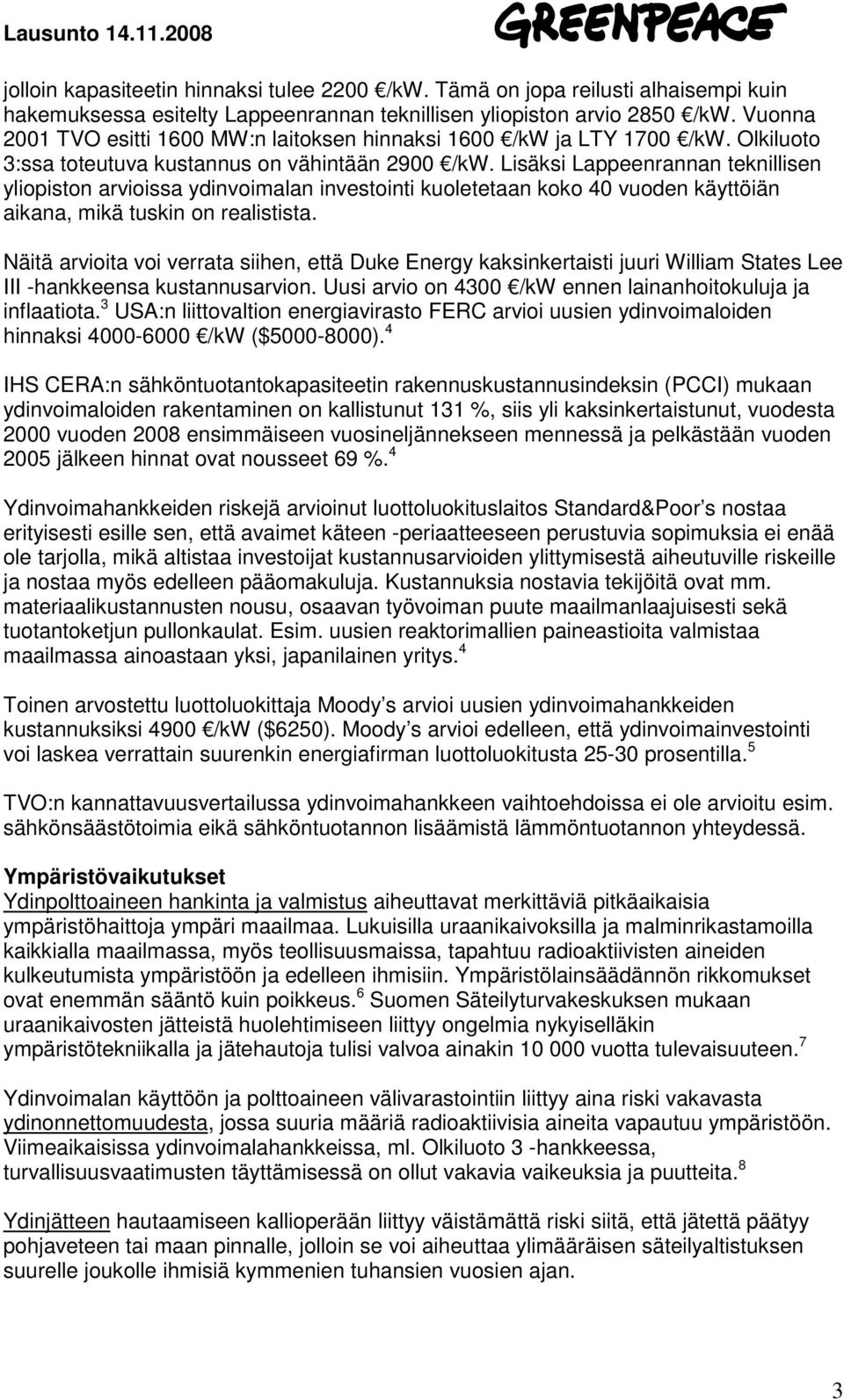 Lisäksi Lappeenrannan teknillisen yliopiston arvioissa ydinvoimalan investointi kuoletetaan koko 40 vuoden käyttöiän aikana, mikä tuskin on realistista.