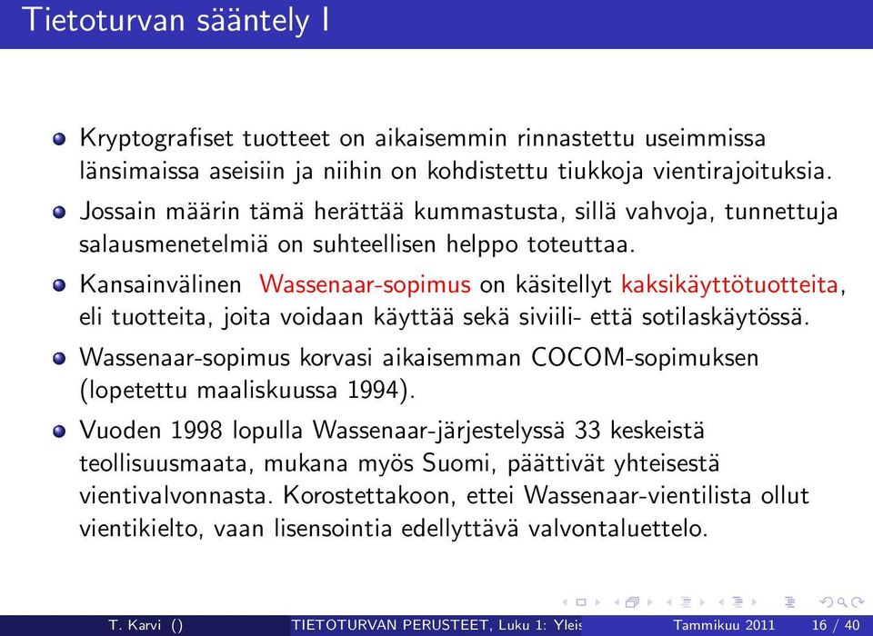 Kansainvälinen Wassenaar-sopimus on käsitellyt kaksikäyttötuotteita, eli tuotteita, joita voidaan käyttää sekä siviili- että sotilaskäytössä.