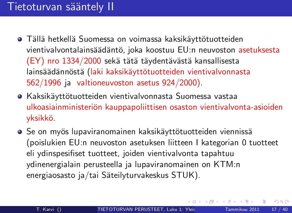 Kaksikäyttötuotteiden vientivalvonnasta Suomessa vastaa ulkoasiainministeriön kauppapoliittisen osaston vientivalvonta-asioiden yksikkö.