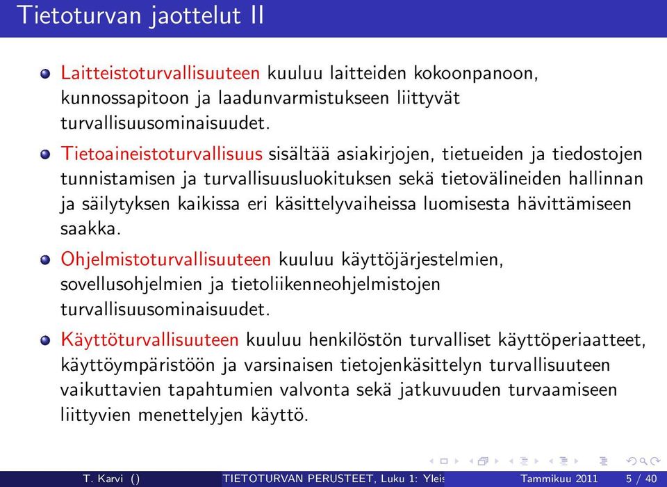 luomisesta hävittämiseen saakka. Ohjelmistoturvallisuuteen kuuluu käyttöjärjestelmien, sovellusohjelmien ja tietoliikenneohjelmistojen turvallisuusominaisuudet.