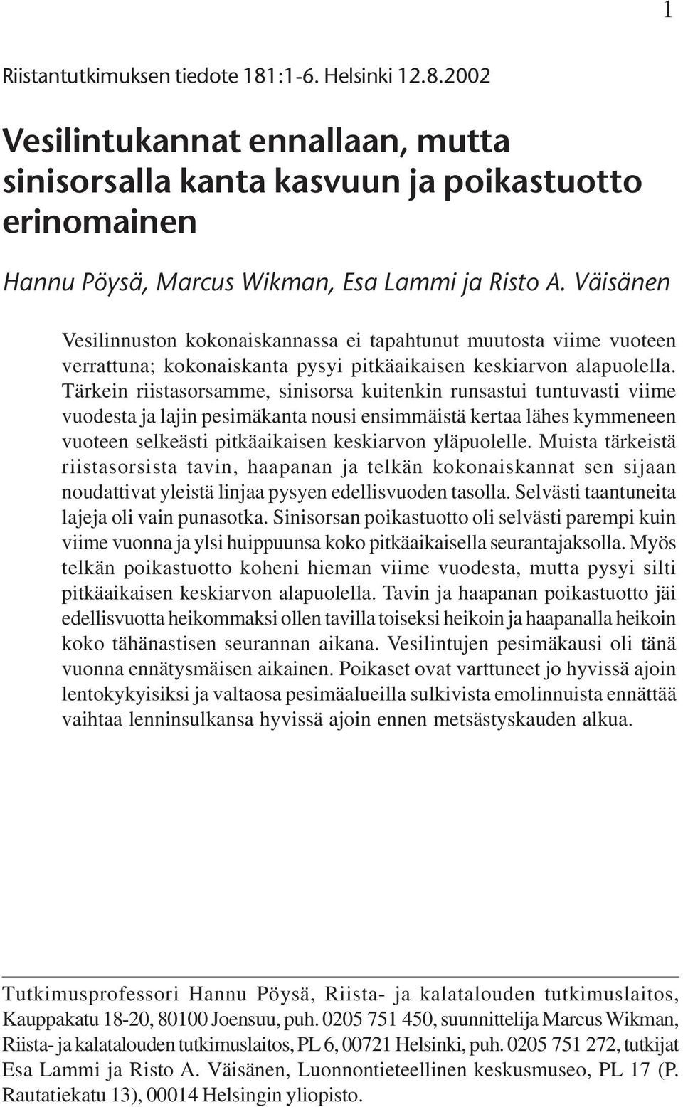 Tärkein riistasorsamme, sinisorsa kuitenkin runsastui tuntuvasti viime vuodesta ja lajin pesimäkanta nousi ensimmäistä kertaa lähes kymmeneen vuoteen selkeästi pitkäaikaisen keskiarvon yläpuolelle.