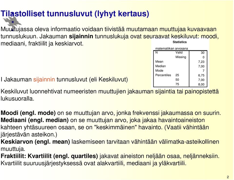 I Jakauman sijainnin tunnusluvut (eli Keskiluvut) matematiikan arvosana N Valid Mean Median Mode Percentiles Keskiluvut luonnehtivat numeeristen muuttujien jakauman sijaintia tai painopistettä