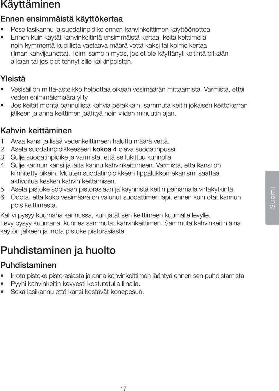 Toimi samoin myös, jos et ole käyttänyt keitintä pitkään aikaan tai jos olet tehnyt sille kalkinpoiston. Yleistä Vesisäiliön mitta-asteikko helpottaa oikean vesimäärän mittaamista.