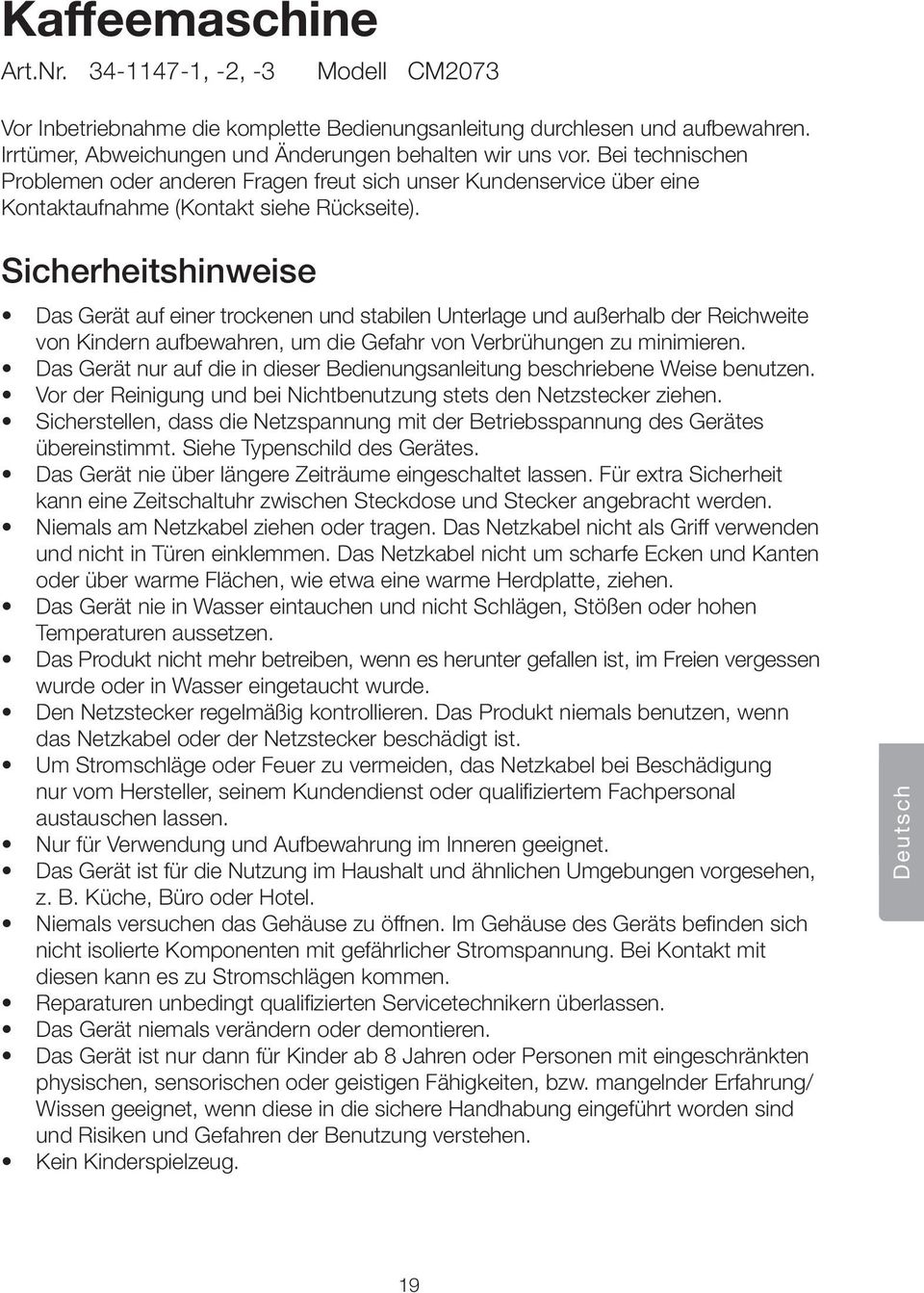 Sicherheitshinweise Das Gerät auf einer trockenen und stabilen Unterlage und außerhalb der Reichweite von Kindern aufbewahren, um die Gefahr von Verbrühungen zu minimieren.