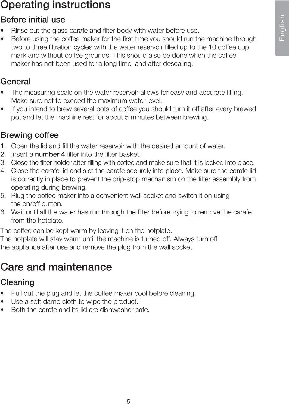 grounds. This should also be done when the coffee maker has not been used for a long time, and after descaling.