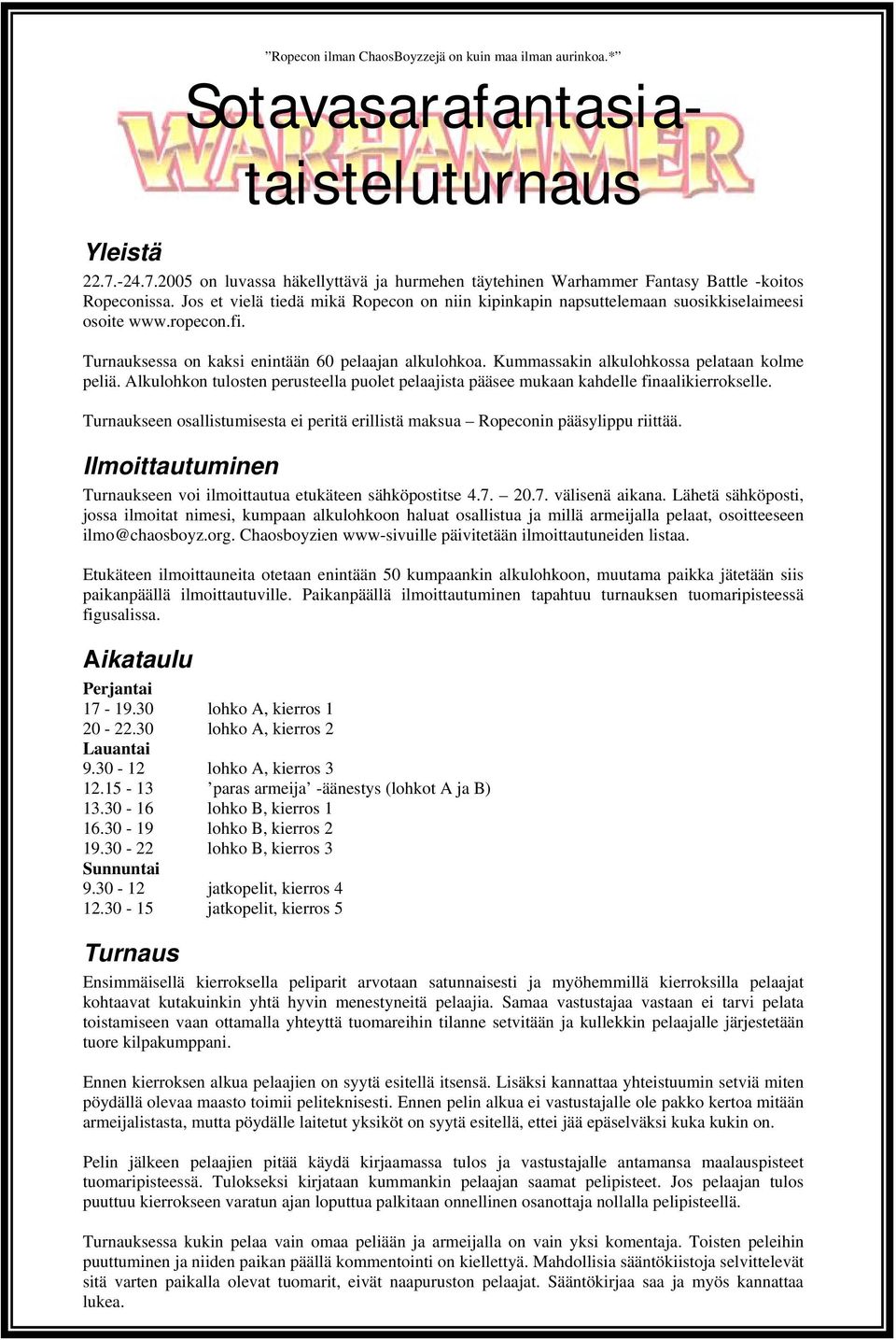 ropecon.fi. Turnauksessa on kaksi enintään 60 pelaajan alkulohkoa. Kummassakin alkulohkossa pelataan kolme peliä.