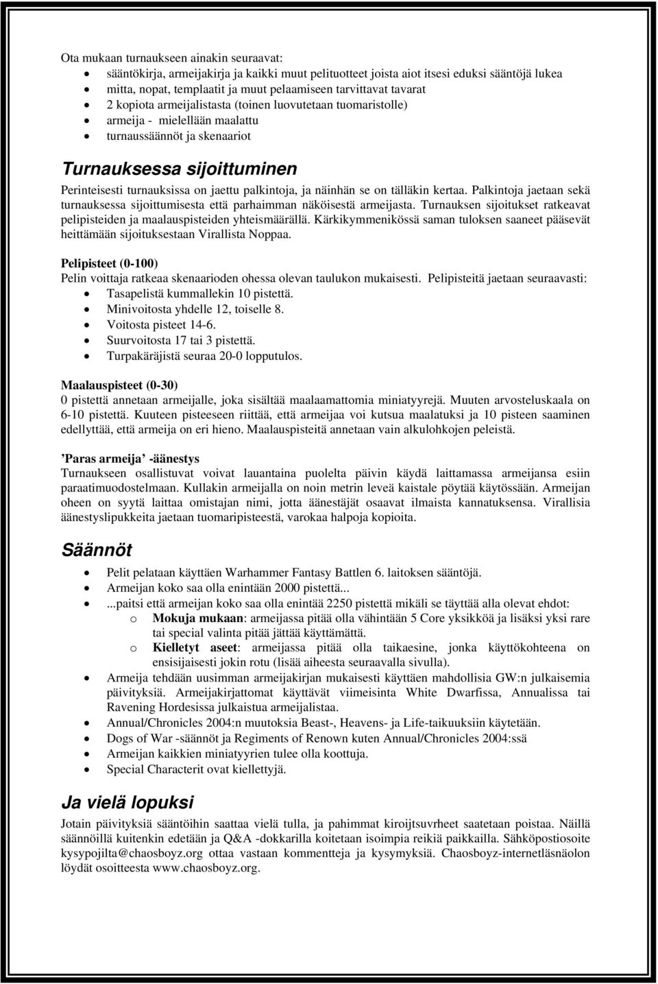 palkintoja, ja näinhän se on tälläkin kertaa. Palkintoja jaetaan sekä turnauksessa sijoittumisesta että parhaimman näköisestä armeijasta.