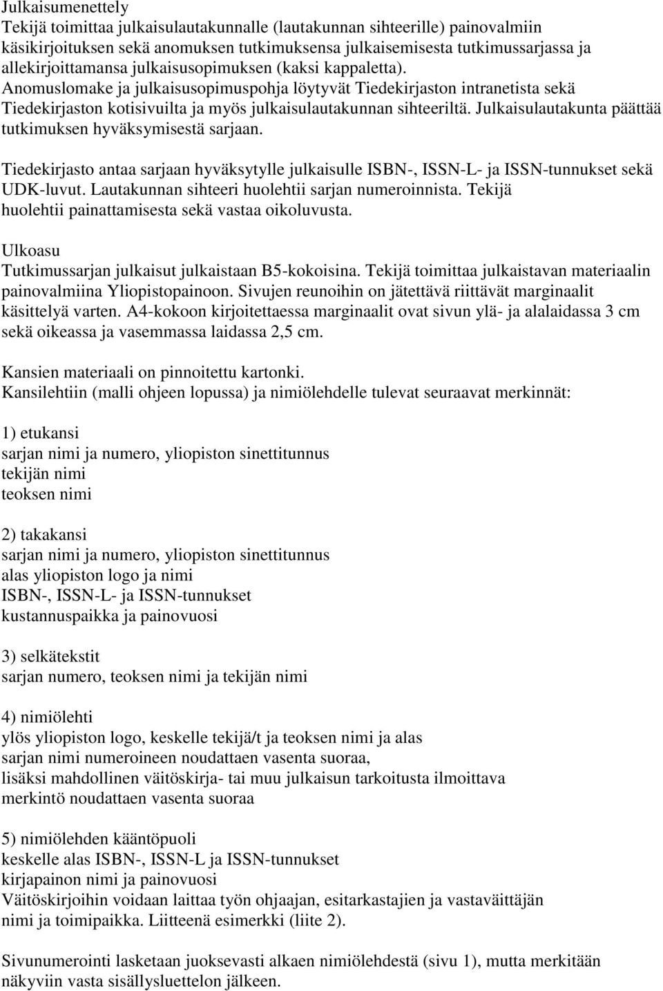 Julkaisulautakunta päättää tutkimuksen hyväksymisestä sarjaan. Tiedekirjasto antaa sarjaan hyväksytylle julkaisulle ISBN-, ISSN-L- ja ISSN-tunnukset sekä UDK-luvut.