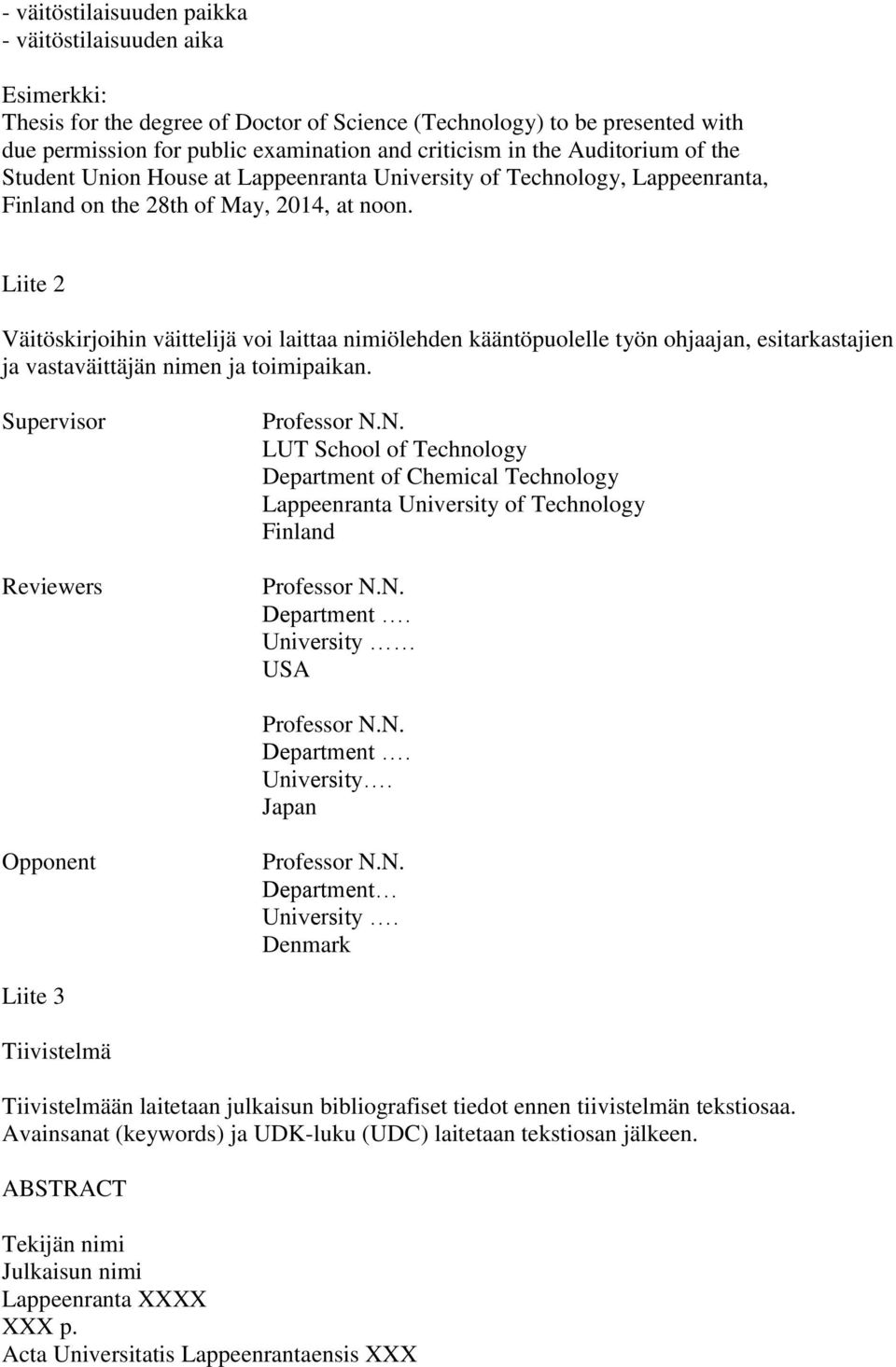 Liite 2 Väitöskirjoihin väittelijä voi laittaa nimiölehden kääntöpuolelle työn ohjaajan, esitarkastajien ja vastaväittäjän nimen ja toimipaikan.