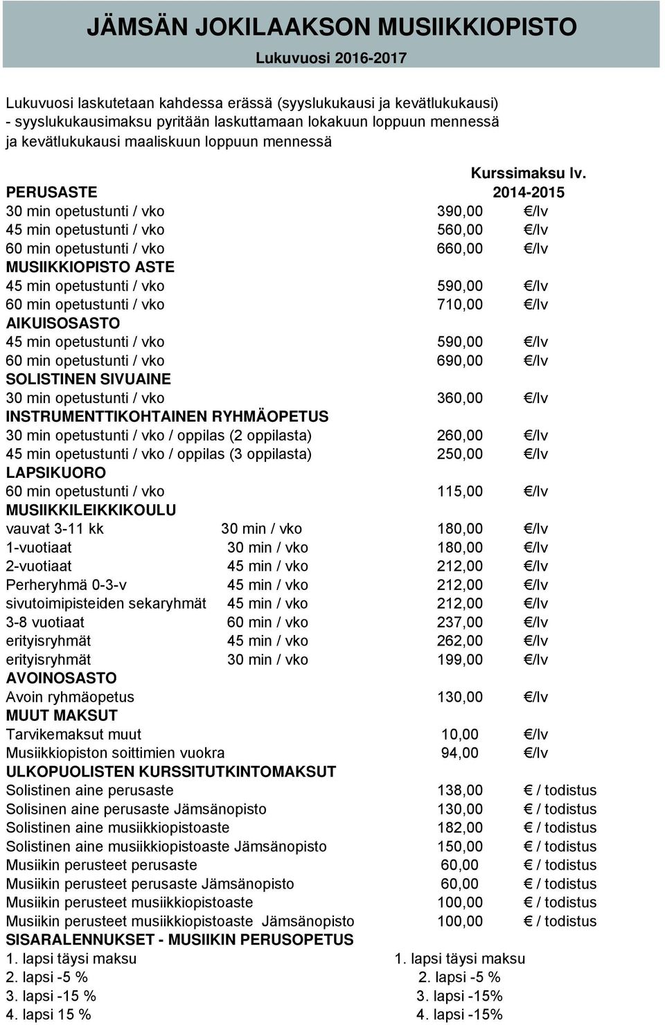 PERUSASTE 30 min opetustunti / vko 390,00 2014-2015 /lv 45 min opetustunti / vko 560,00 /lv 60 min opetustunti / vko 660,00 /lv MUSIIKKIOPISTO ASTE 45 min opetustunti / vko 590,00 /lv 60 min