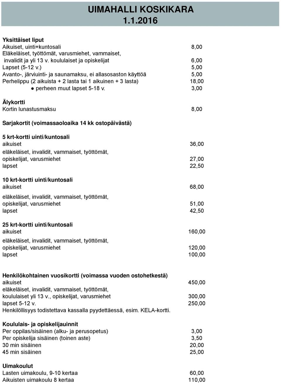 3,00 Älykortti Kortin lunastusmaksu 8,00 Sarjakortit (voimassaoloaika 14 kk ostopäivästä) 5 krt-kortti uinti/kuntosali aikuiset 36,00 eläkeläiset, invalidit, vammaiset, työttömät, opiskelijat,