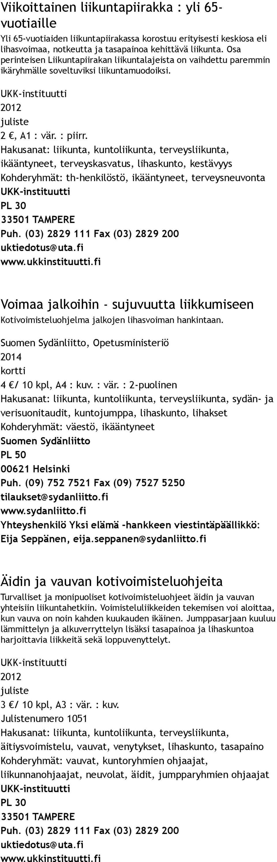 ikääntyneet, terveyskasvatus, lihaskunto, kestävyys Kohderyhmät: th henkilöstö, ikääntyneet, terveysneuvonta Voimaa jalkoihin sujuvuutta liikkumiseen Kotivoimisteluohjelma jalkojen lihasvoiman