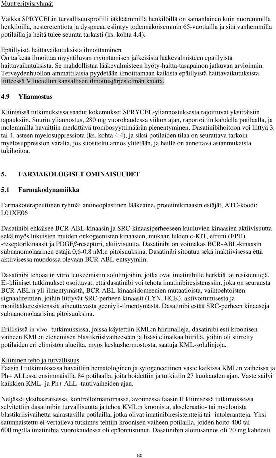 Epäillyistä haittavaikutuksista ilmoittaminen On tärkeää ilmoittaa myyntiluvan myöntämisen jälkeisistä lääkevalmisteen epäillyistä haittavaikutuksista.