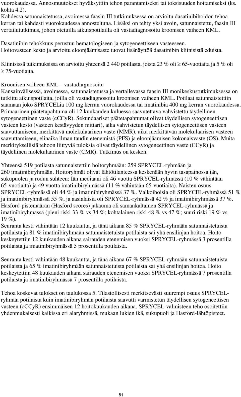 Lisäksi on tehty yksi avoin, satunnaistettu, faasin III vertailututkimus, johon otetuilla aikuispotilailla oli vastadiagnosoitu kroonisen vaiheen KML.