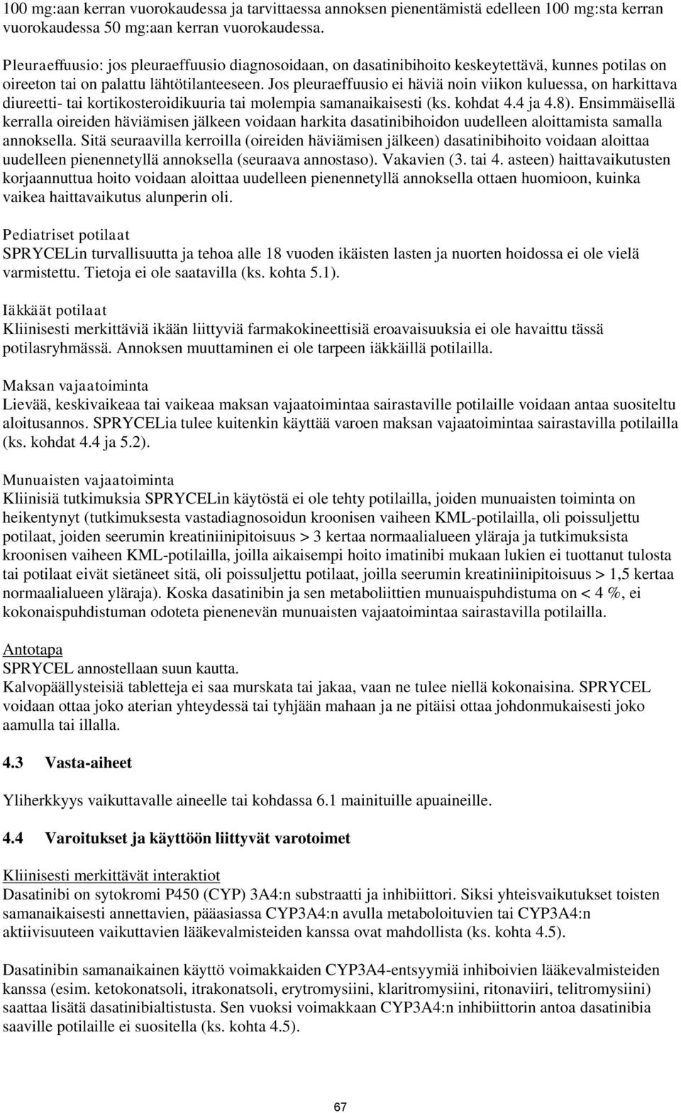 Jos pleuraeffuusio ei häviä noin viikon kuluessa, on harkittava diureetti- tai kortikosteroidikuuria tai molempia samanaikaisesti (ks. kohdat 4.4 ja 4.8).