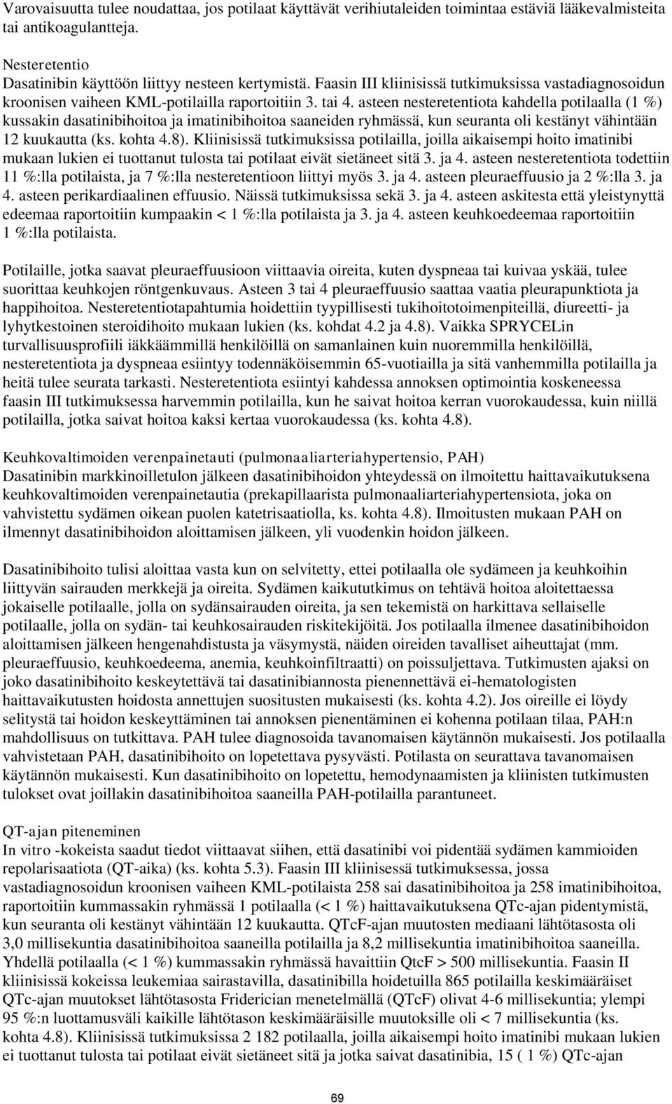 asteen nesteretentiota kahdella potilaalla (1 %) kussakin dasatinibihoitoa ja imatinibihoitoa saaneiden ryhmässä, kun seuranta oli kestänyt vähintään 12 kuukautta (ks. kohta 4.8).