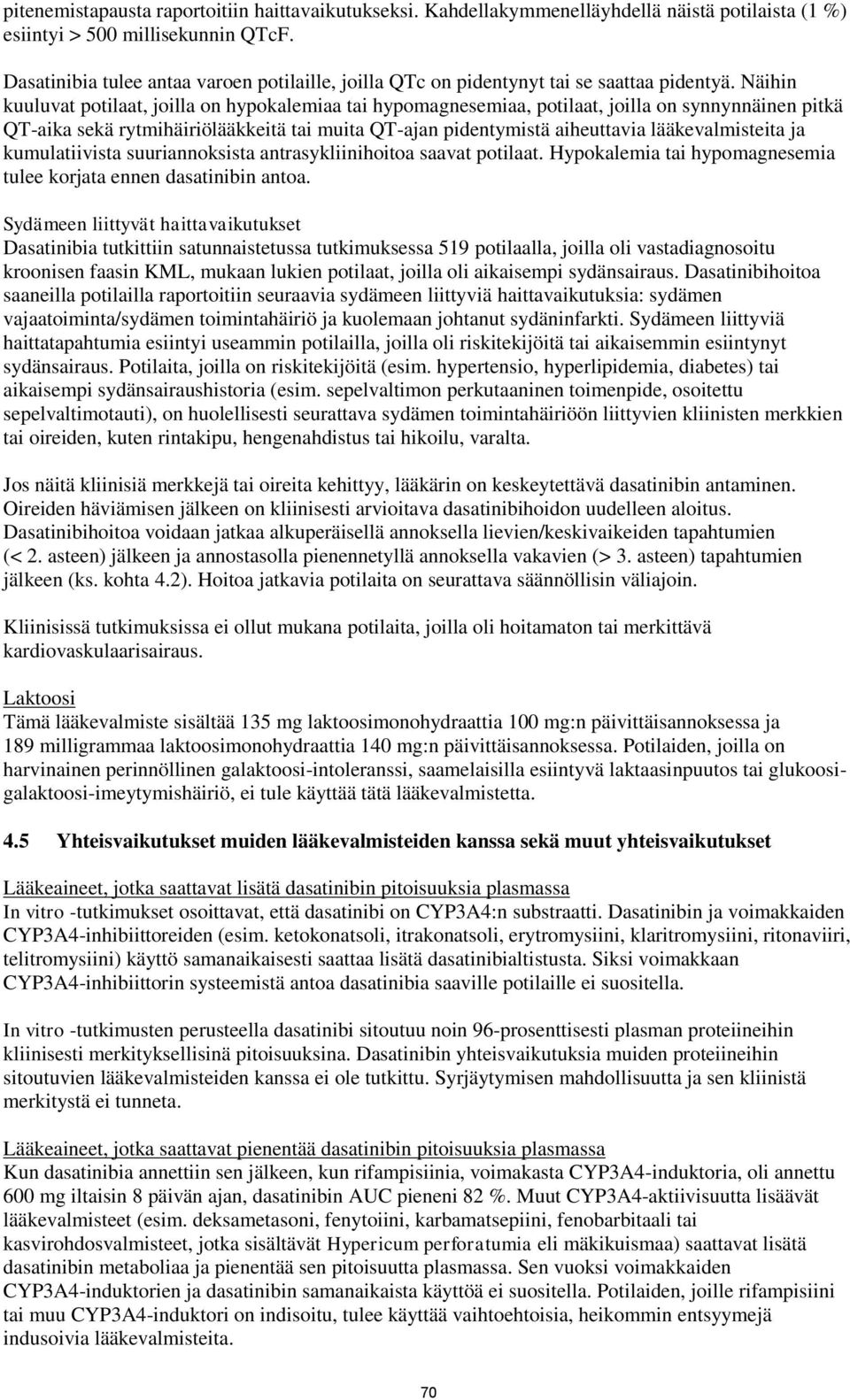 Näihin kuuluvat potilaat, joilla on hypokalemiaa tai hypomagnesemiaa, potilaat, joilla on synnynnäinen pitkä QT-aika sekä rytmihäiriölääkkeitä tai muita QT-ajan pidentymistä aiheuttavia