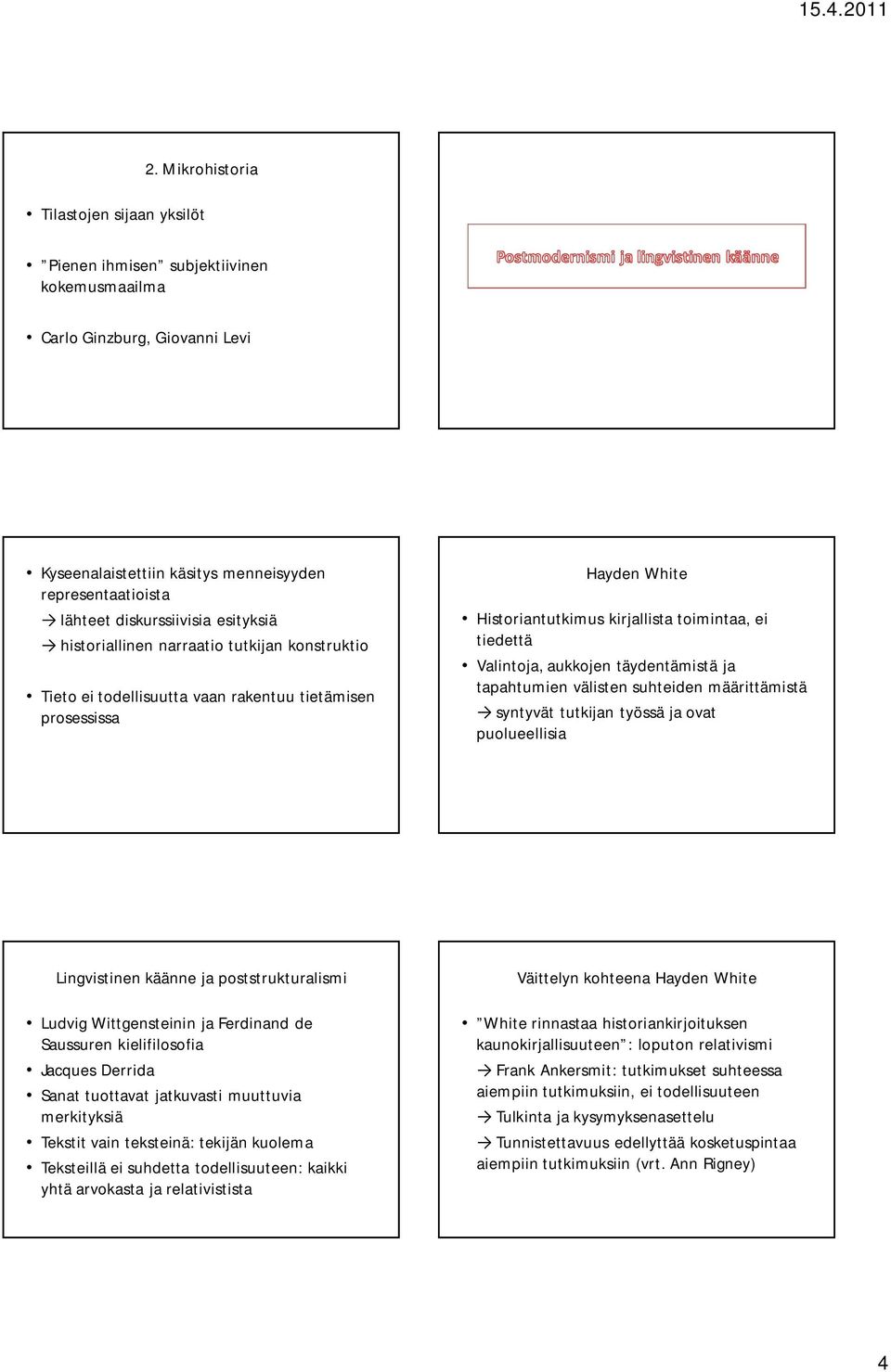 Valintoja, aukkojen täydentämistä ja tapahtumien välisten suhteiden määrittämistä syntyvät tutkijan työssä ja ovat puolueellisia Lingvistinen käänne ja poststrukturalismi Ludvig Wittgensteinin ja