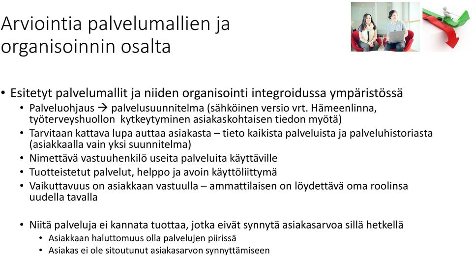 suunnitelma) Nimettävä vastuuhenkilö useita palveluita käyttäville Tuotteistetut palvelut, helppo ja avoin käyttöliittymä Vaikuttavuus on asiakkaan vastuulla ammattilaisen on löydettävä oma