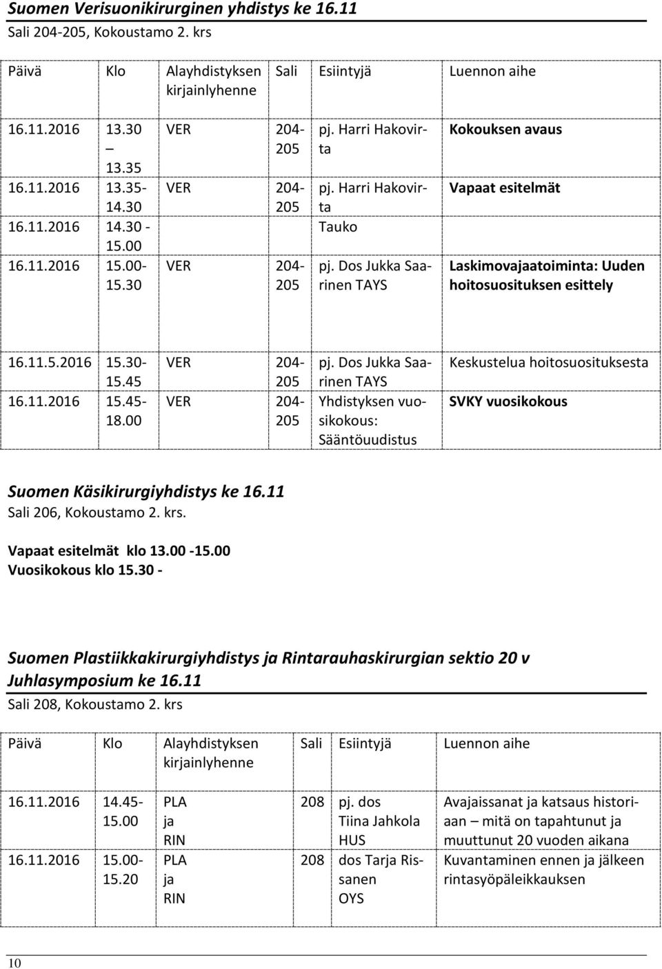 Dos Jukka Saarinen TAYS Kokouksen avaus Vapaat esitelmät Laskimovajaatoiminta: Uuden hoitosuosituksen esittely 16.11.5.2016 15.30-15.45 16.11.2016 15.45-18.00 VER 204-205 VER 204-205 pj.