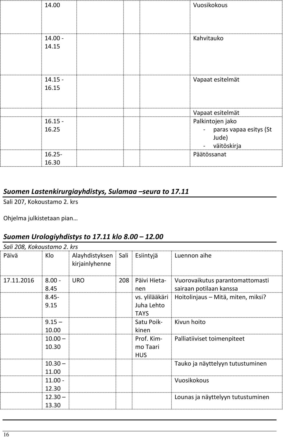 krs Ohjelma julkistetaan pian Suomen Urologiyhdistys to 17.11 klo 8.00 12.00 Sali 208, Kokoustamo 2. krs Päivä Klo Alayhdistyksen 208 Päivi Hietanen vs.