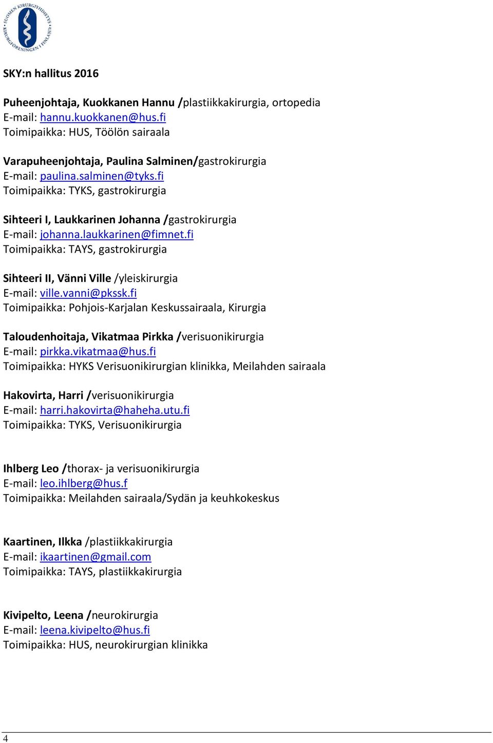 fi Toimipaikka: TYKS, gastrokirurgia Sihteeri I, Laukkarinen Johanna /gastrokirurgia E-mail: johanna.laukkarinen@fimnet.