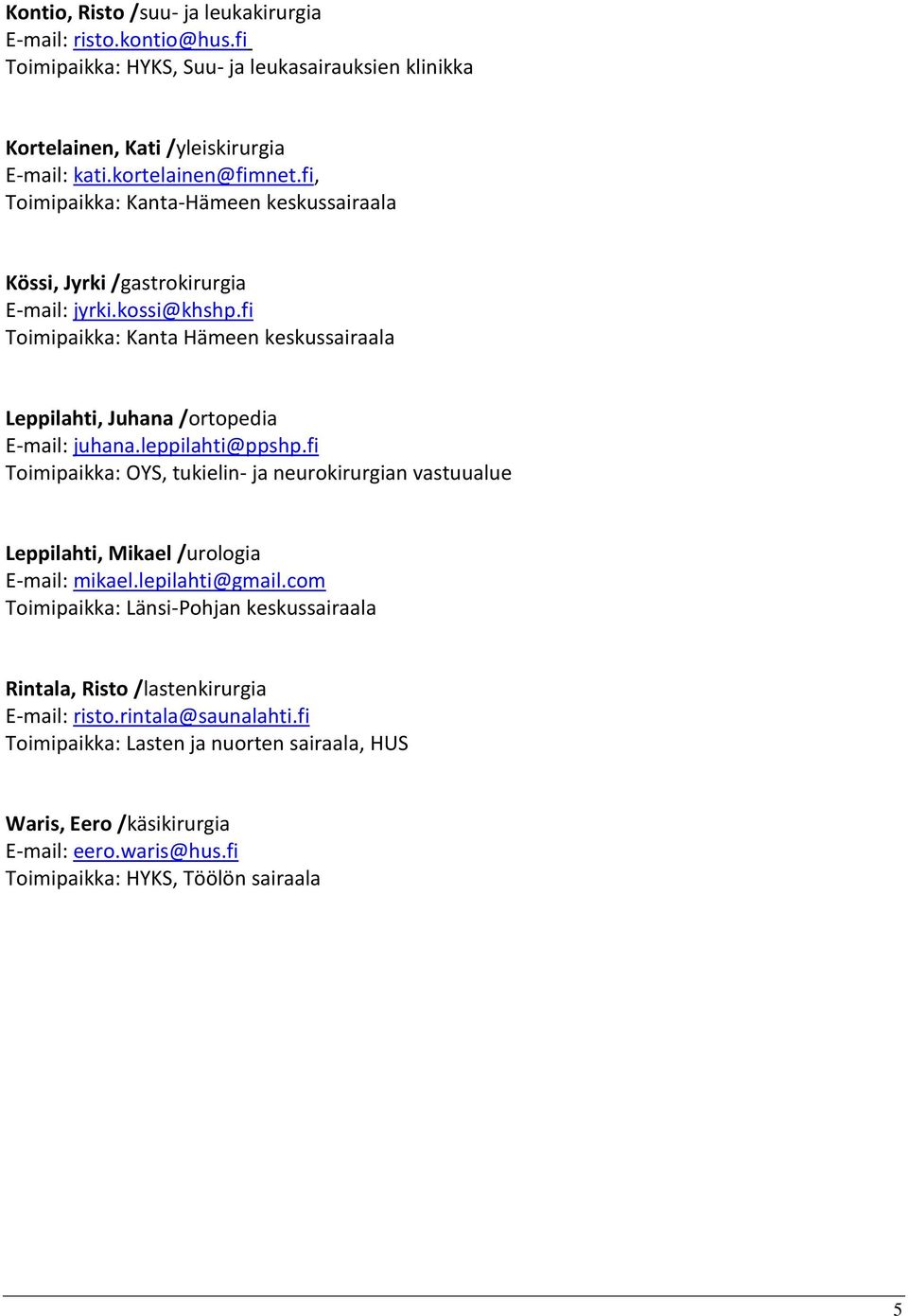 leppilahti@ppshp.fi Toimipaikka: OYS, tukielin- ja neurokirurgian vastuualue Leppilahti, Mikael /urologia E-mail: mikael.lepilahti@gmail.