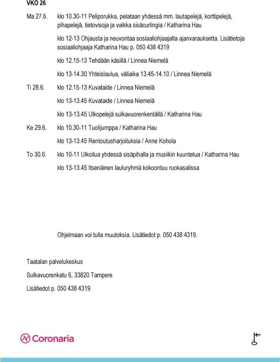 6. klo 10-11 Ulkoilua yhdessä sisäpihalla ja musiikin kuuntelua / Katharina Hau klo 13-13.