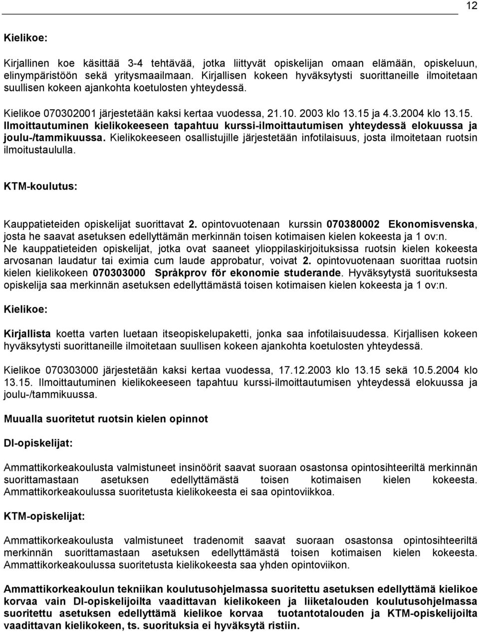 15. Ilmoittautuminen kielikokeeseen tapahtuu kurssi-ilmoittautumisen yhteydessä elokuussa ja joulu-/tammikuussa.