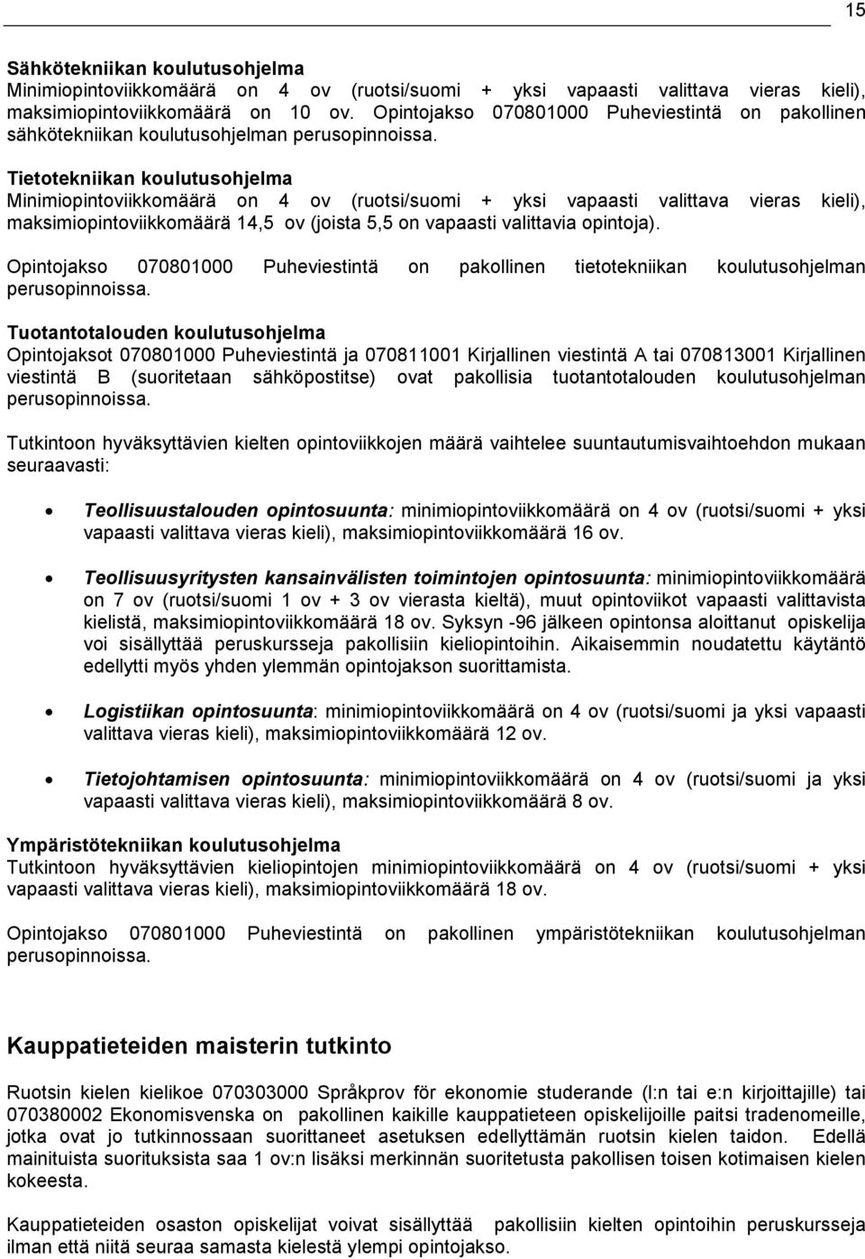 Tietotekniikan koulutusohjelma Minimiopintoviikkomäärä on 4 ov (ruotsi/suomi + yksi vapaasti valittava vieras kieli), maksimiopintoviikkomäärä 14,5 ov (joista 5,5 on vapaasti valittavia opintoja).