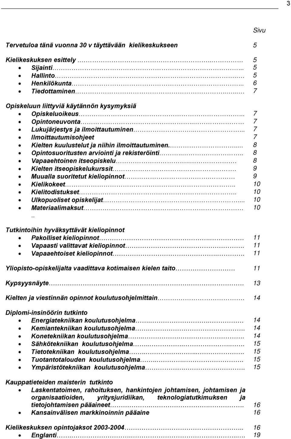 ... 8 Opintosuoritusten arviointi ja rekisteröinti.... 8 Vapaaehtoinen itseopiskelu... 8 Kielten itseopiskelukurssit. 9 Muualla suoritetut kieliopinnot. 9 Kielikokeet.. 10 Kielitodistukset.