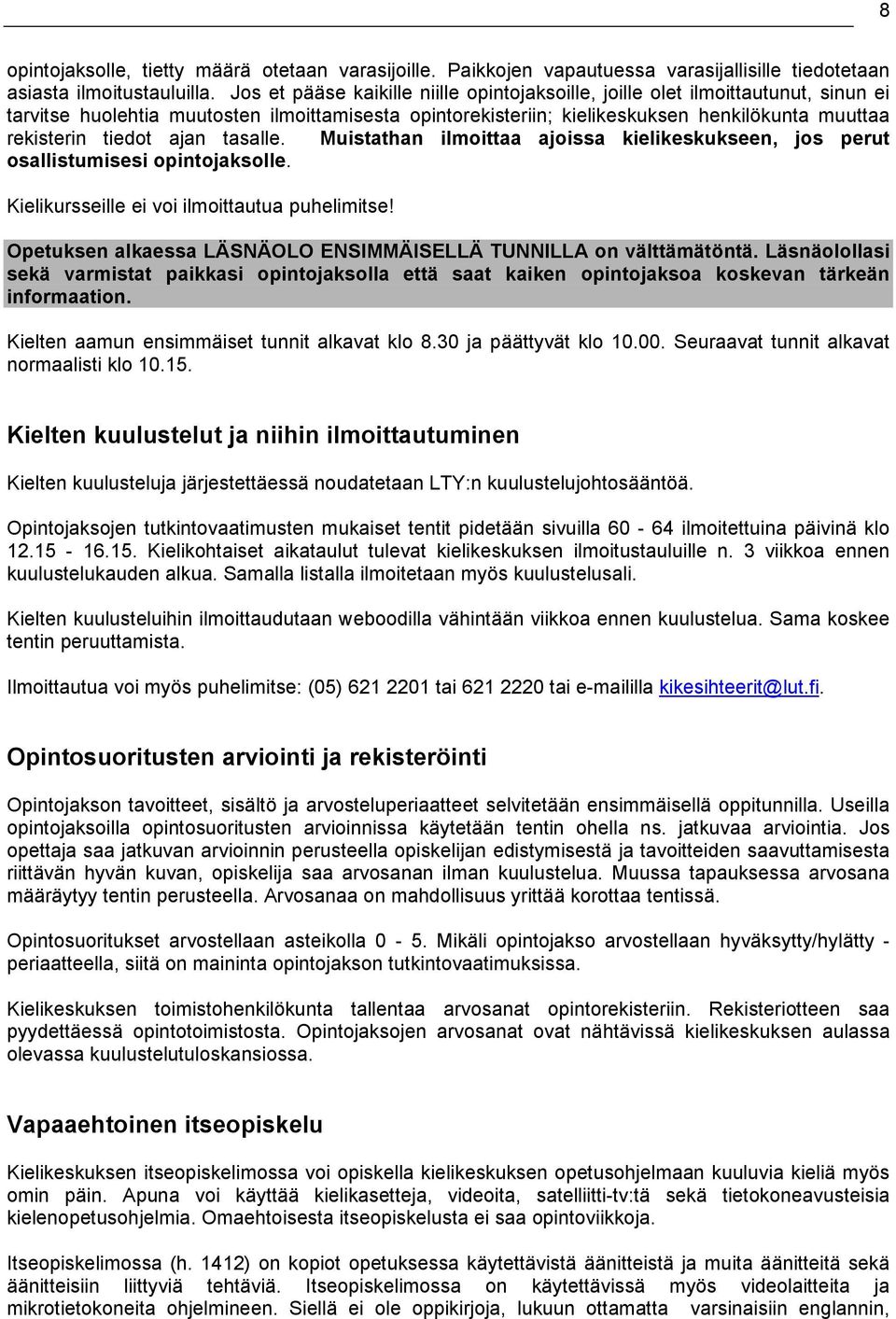 tiedot ajan tasalle. Muistathan ilmoittaa ajoissa kielikeskukseen, jos perut osallistumisesi opintojaksolle. Kielikursseille ei voi ilmoittautua puhelimitse!
