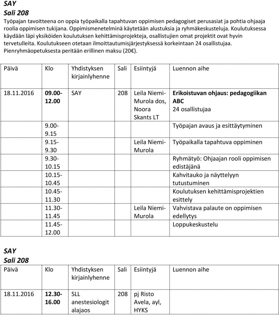 Koulutukseen otetaan ilmoittautumisjärjestyksessä korkeintaan 24 osallistujaa. Pienryhmäopetuksesta peritään erillinen maksu (20 ). 18.11.2016 09.00-9.00-9.15 9.15-9.30 9.30-10.15 10.15-10.45 10.