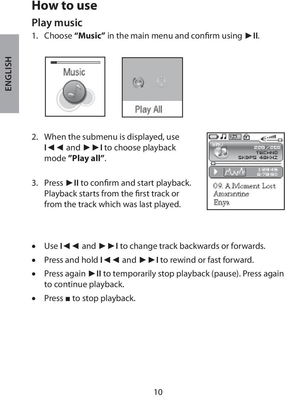 Playback starts from the first track or from the track which was last played.