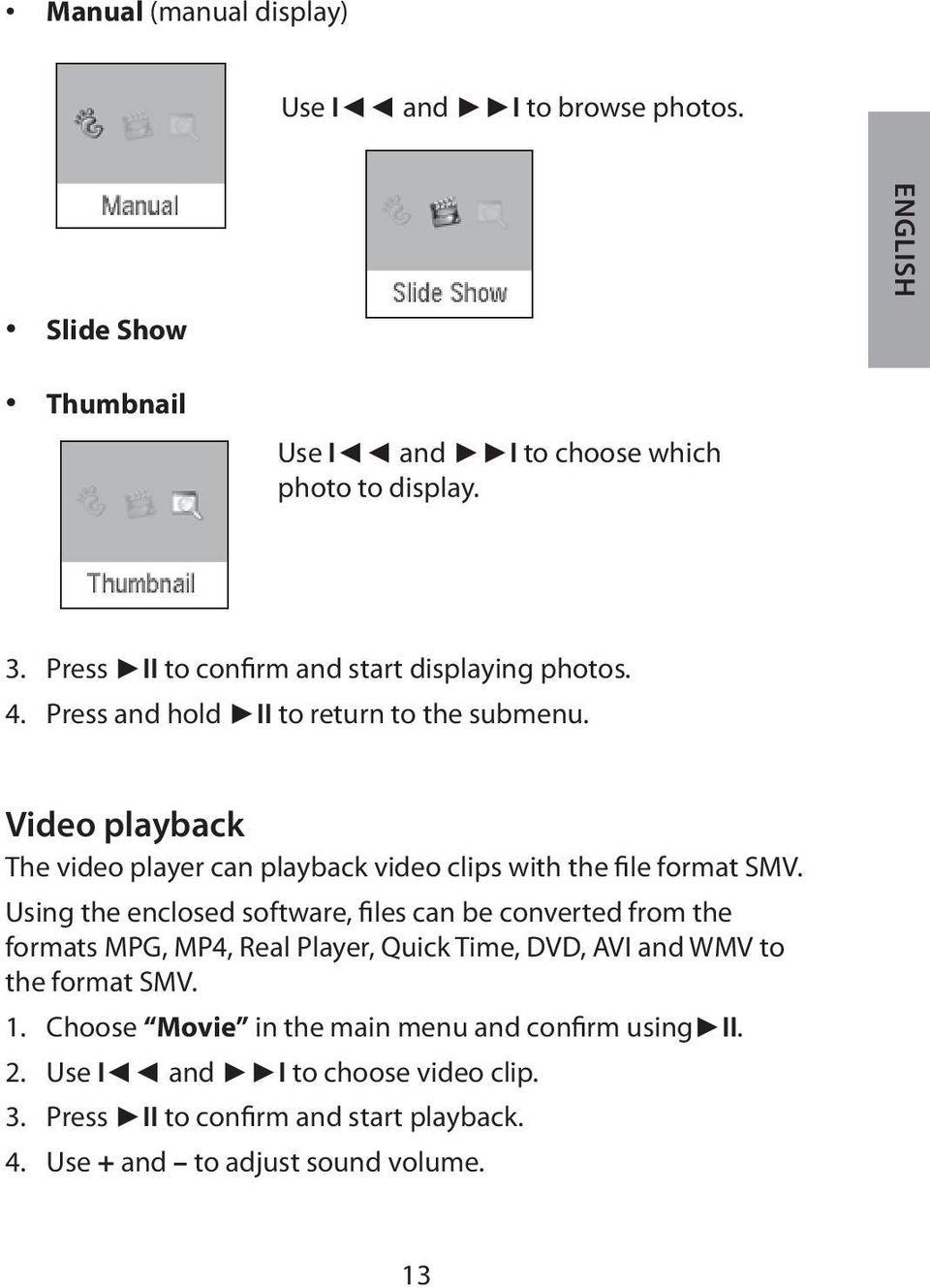 Video playback The video player can playback video clips with the file format SMV.