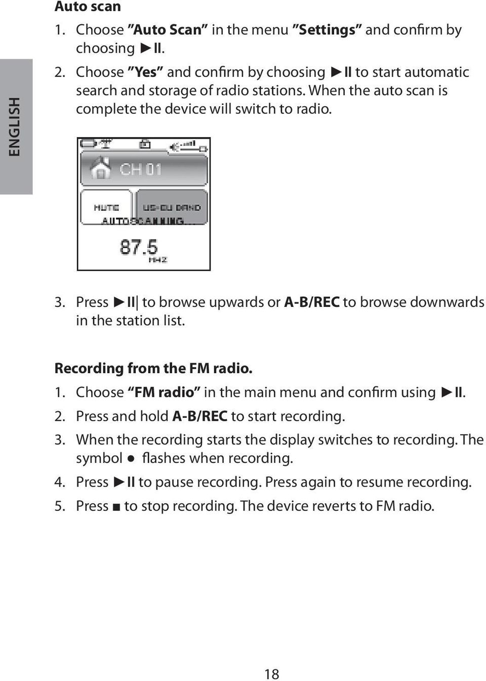 Press II to browse upwards or A-B/REC to browse downwards in the station list. Recording from the FM radio. 1. Choose FM radio in the main menu and confirm using II. 2.