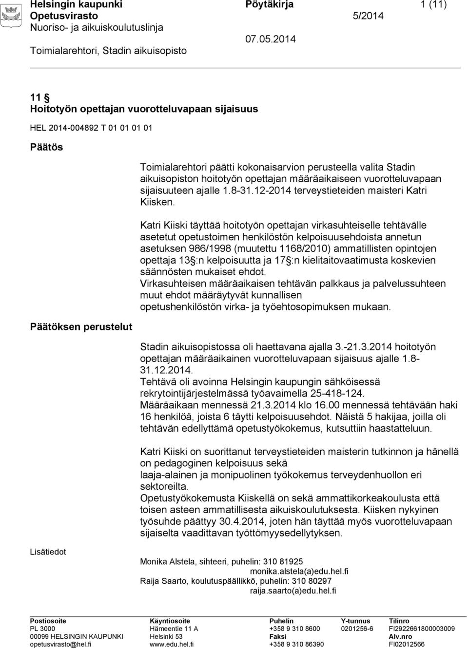 Katri Kiiski täyttää hoitotyön opettajan virkasuhteiselle tehtävälle asetetut opetustoimen henkilöstön kelpoisuusehdoista annetun asetuksen 986/1998 (muutettu 1168/2010) ammatillisten opintojen