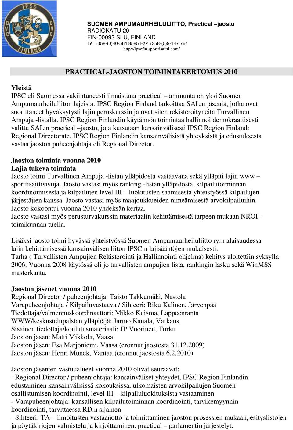 IPSC Region Finlandin käytännön toimintaa hallinnoi demokraattisesti valittu SAL:n practical jaosto, jota kutsutaan kansainvälisesti IPSC Region Finland: Regional Directorate.