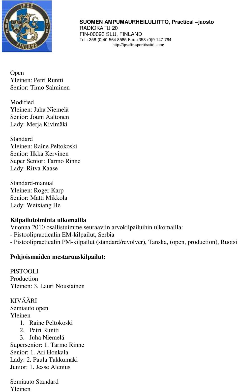 Serbia - Pistoolipracticalin PM-kilpailut (standard/revolver), Tanska, (open, production), Ruotsi Pohjoismaiden mestaruuskilpailut: PISTOOLI Production Yleinen: 3.