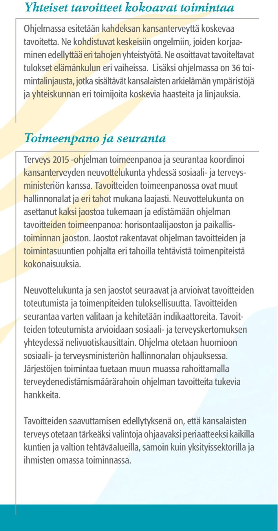 Lisäksi ohjelmassa on 36 toimintalinjausta, jotka sisältävät kansalaisten arkielämän ympäristöjä ja yhteiskunnan eri toimijoita koskevia haasteita ja linjauksia.