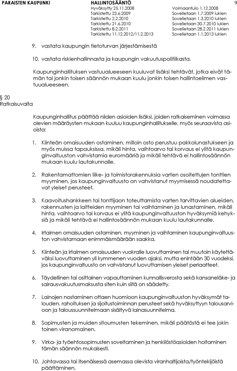 Kaupunginhallitus päättää niiden asioiden lisäksi, joiden ratkaiseminen voimassa olevien määräysten mukaan kuuluu kaupunginhallitukselle, myös seuraavista asioista: 1.