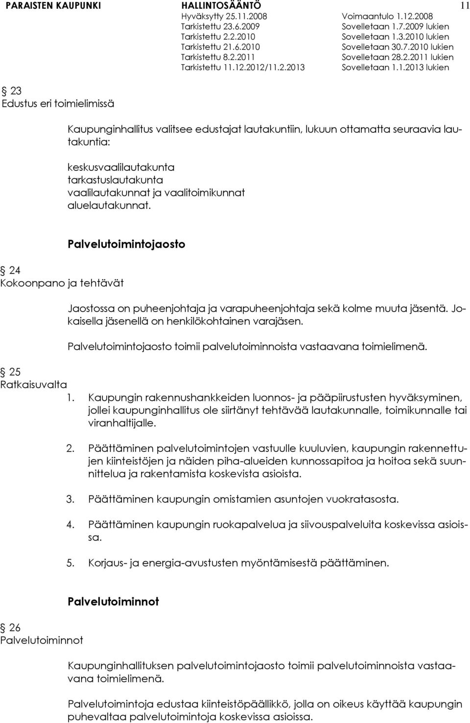 Jokaisella jäsenellä on henkilökohtainen varajäsen. Palvelutoimintojaosto toimii palvelutoiminnoista vastaavana toimielimenä. 25 Ratkaisuvalta 1.