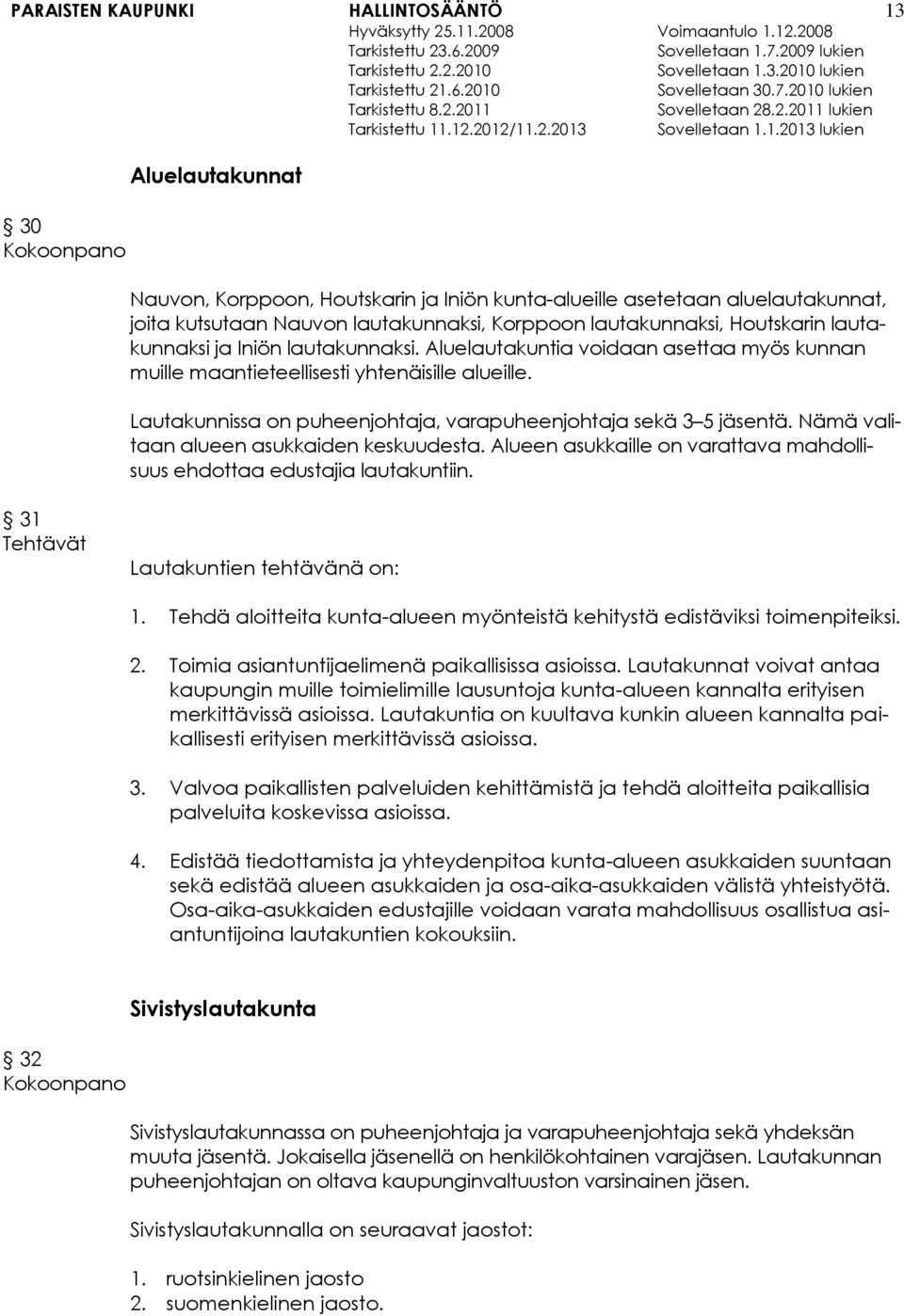 Nämä valitaan alueen asukkaiden keskuudesta. Alueen asukkaille on varattava mahdollisuus ehdottaa edustajia lautakuntiin. 31 Tehtävät Lautakuntien tehtävänä on: 1.