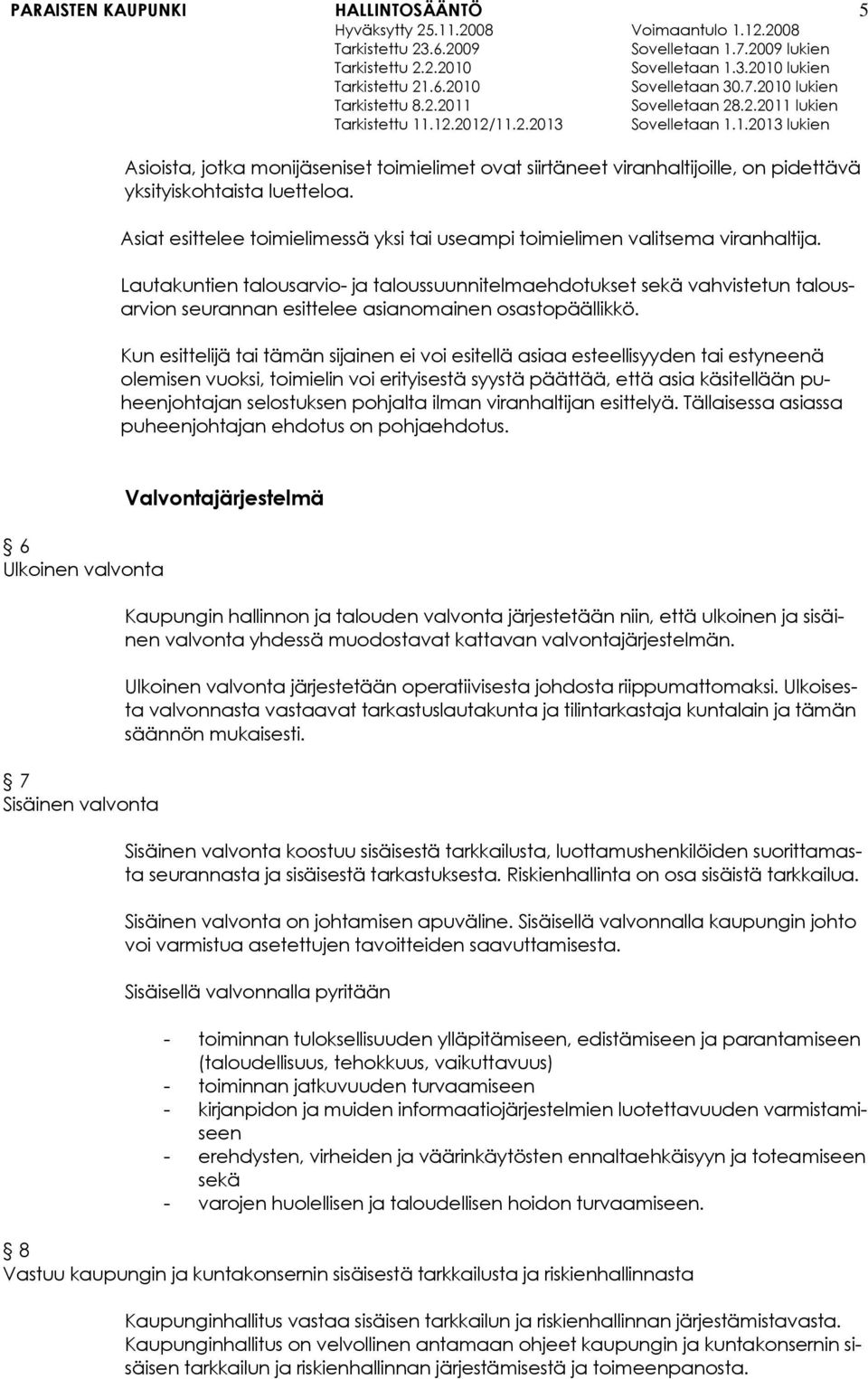 Lautakuntien talousarvio- ja taloussuunnitelmaehdotukset sekä vahvistetun talousarvion seurannan esittelee asianomainen osastopäällikkö.