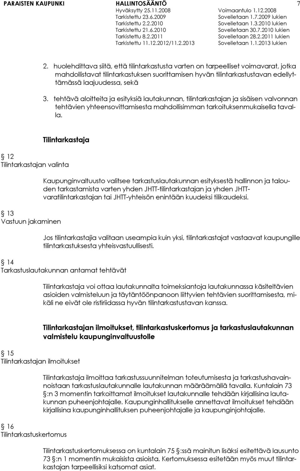 Tilintarkastaja 12 Tilintarkastajan valinta 13 Vastuun jakaminen Kaupunginvaltuusto valitsee tarkastuslautakunnan esityksestä hallinnon ja talouden tarkastamista varten yhden JHTT-tilintarkastajan ja